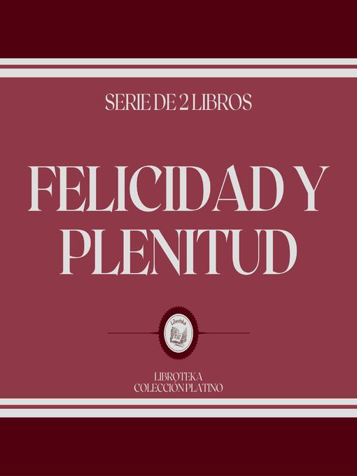 Title details for Felicidad y Plenitud (Serie de 2 Libros) by LIBROTEKA - Available